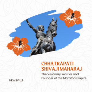Chhatrapati Shivaji Maharaj: The Visionary Warrior and Founder of the Maratha Empire